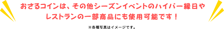 おさるコインは、その他シーズンイベントのハイパー縁日やレストランの一部商品にも使用可能です！